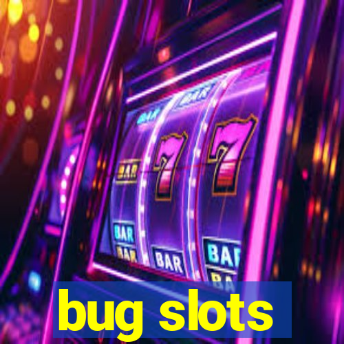 bug slots